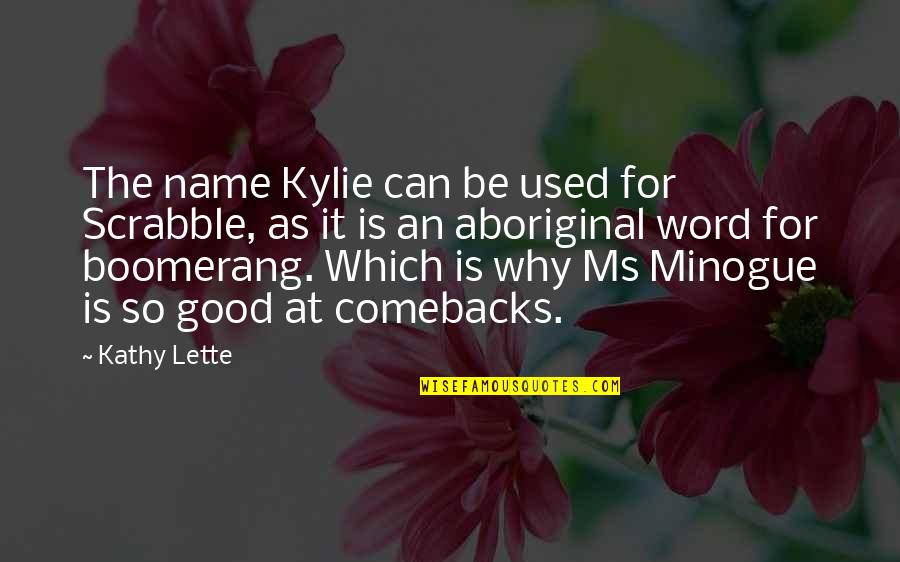 Lette Quotes By Kathy Lette: The name Kylie can be used for Scrabble, Lette Quotes By Kathy Lette: The name Kylie can be used for Scrabble,