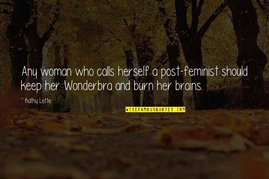 Lette Quotes By Kathy Lette: Any woman who calls herself a post-feminist should Lette Quotes By Kathy Lette: Any woman who calls herself a post-feminist should