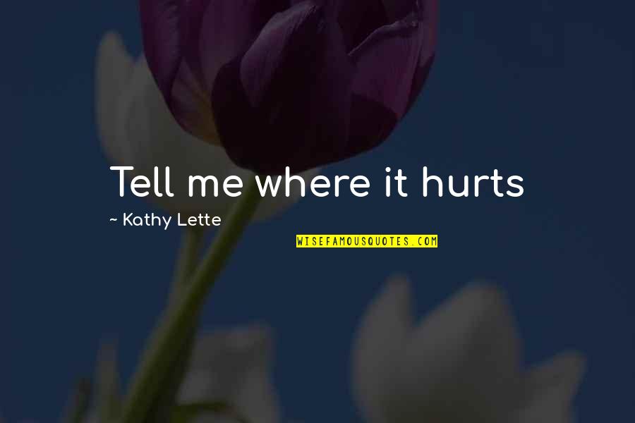 Lette Quotes By Kathy Lette: Tell me where it hurts Lette Quotes By Kathy Lette: Tell me where it hurts