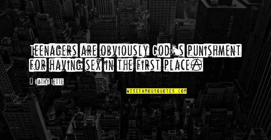 Lette Quotes By Kathy Lette: Teenagers are obviously God's punishment for having sex