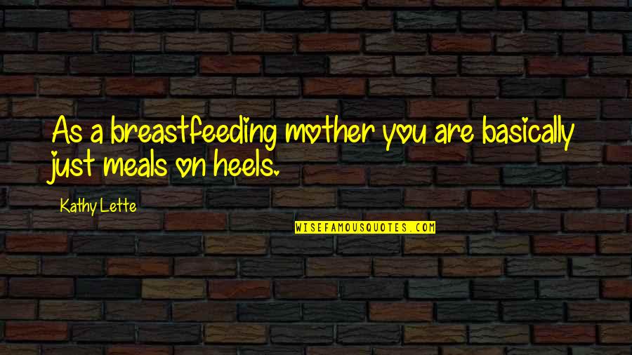 Lette Quotes By Kathy Lette: As a breastfeeding mother you are basically just