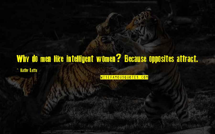 Lette Quotes By Kathy Lette: Why do men like intelligent women? Because opposites