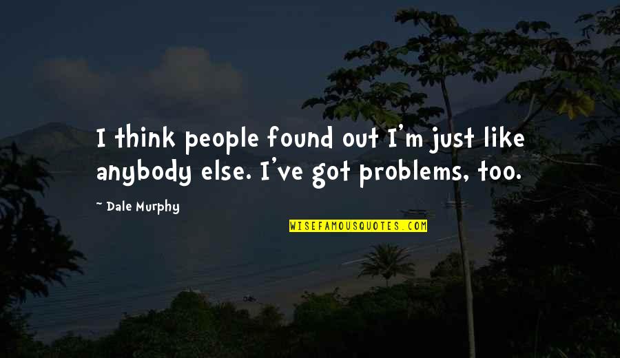 Lettem Sleep Quotes By Dale Murphy: I think people found out I'm just like