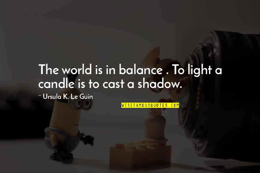 Lettem Sleep Quotes By Ursula K. Le Guin: The world is in balance . To light