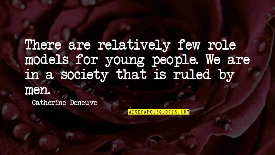 Lettem Volna Quotes By Catherine Deneuve: There are relatively few role models for young Lettem Volna Quotes By Catherine Deneuve: There are relatively few role models for young