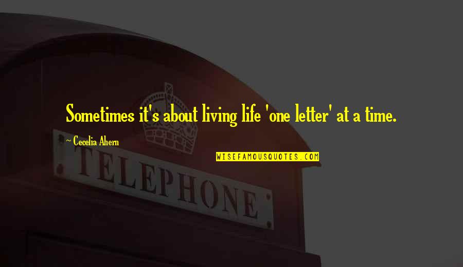 Letter A Love Quotes By Cecelia Ahern: Sometimes it's about living life 'one letter' at