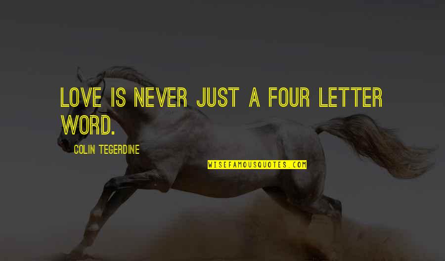 Letter A Love Quotes By Colin Tegerdine: Love is never just a four letter word.