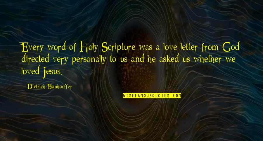 Letter A Love Quotes By Dietrich Bonhoeffer: Every word of Holy Scripture was a love