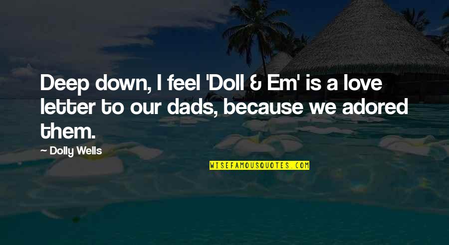 Letter A Love Quotes By Dolly Wells: Deep down, I feel 'Doll & Em' is
