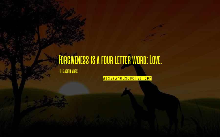Letter A Love Quotes By Elizabeth Marx: Forgiveness is a four letter word: Love.