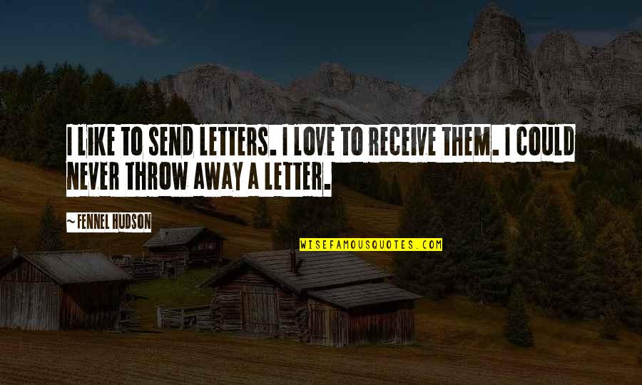 Letter A Love Quotes By Fennel Hudson: I like to send letters. I love to