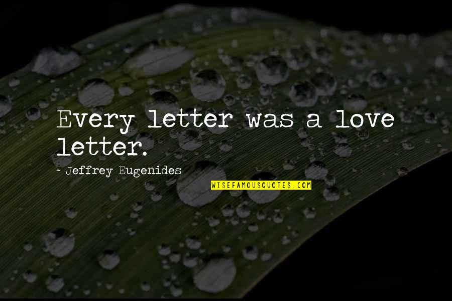Letter A Love Quotes By Jeffrey Eugenides: Every letter was a love letter.