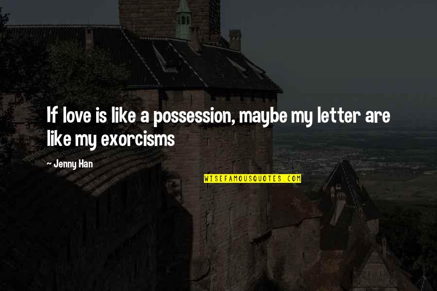 Letter A Love Quotes By Jenny Han: If love is like a possession, maybe my