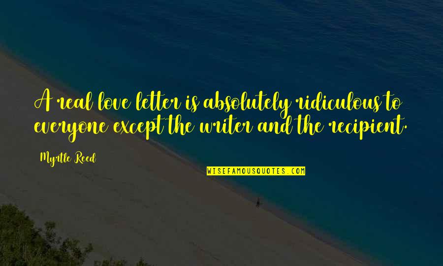 Letter A Love Quotes By Myrtle Reed: A real love letter is absolutely ridiculous to