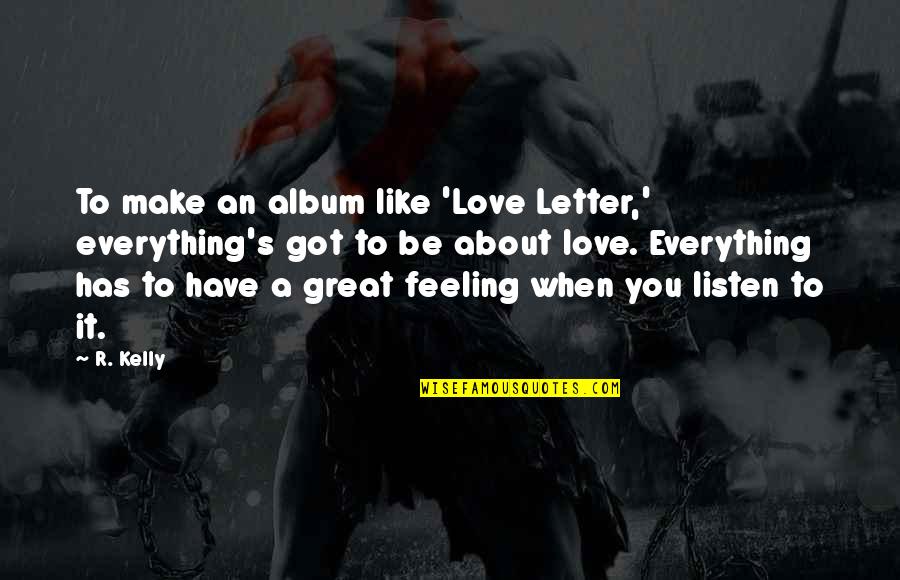 Letter A Love Quotes By R. Kelly: To make an album like 'Love Letter,' everything's