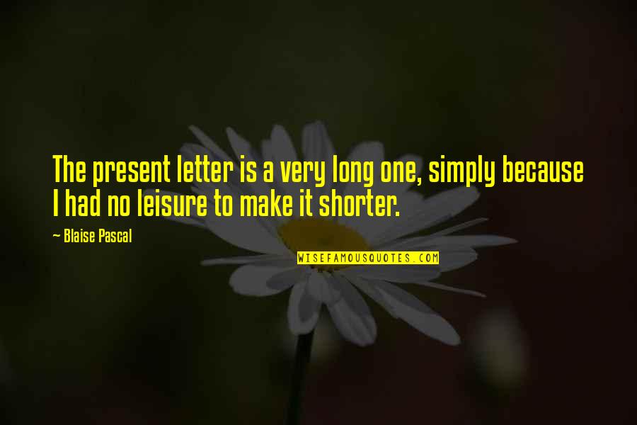 Letter A Quotes By Blaise Pascal: The present letter is a very long one,