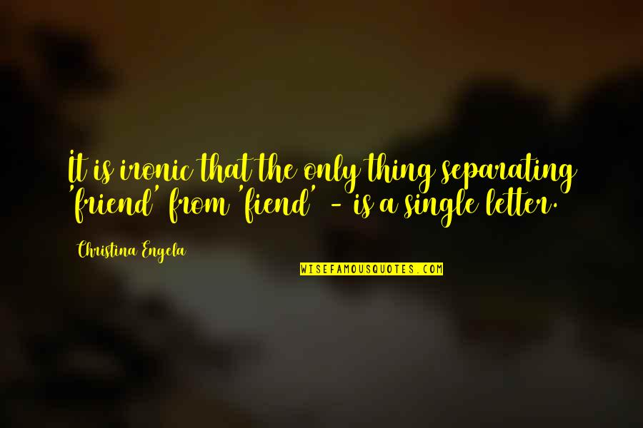 Letter A Quotes By Christina Engela: It is ironic that the only thing separating