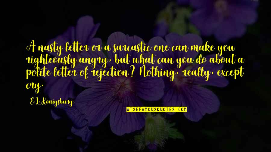 Letter A Quotes By E.L. Konigsburg: A nasty letter or a sarcastic one can