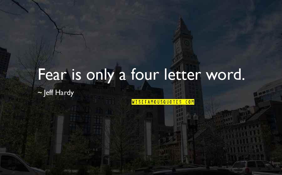 Letter A Quotes By Jeff Hardy: Fear is only a four letter word.