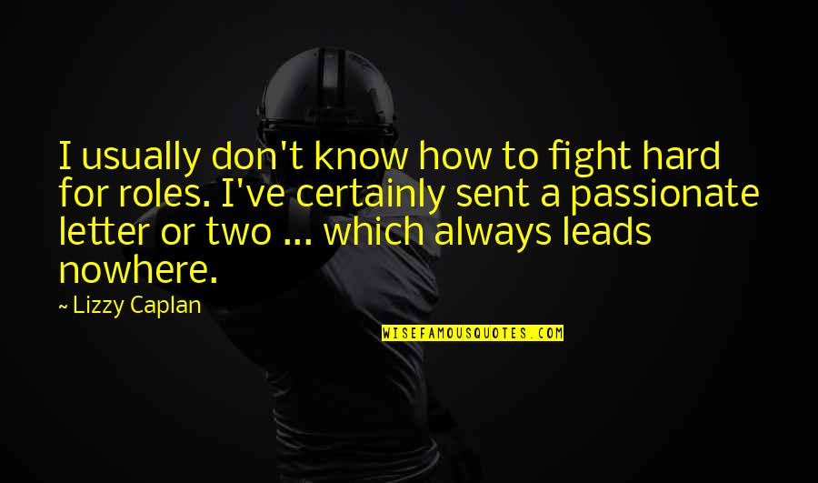 Letter A Quotes By Lizzy Caplan: I usually don't know how to fight hard