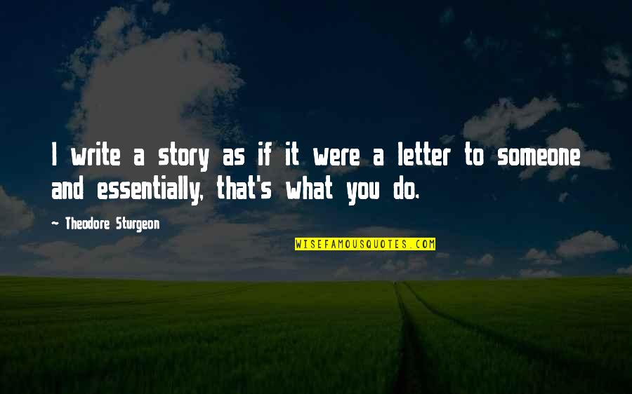 Letter A Quotes By Theodore Sturgeon: I write a story as if it were