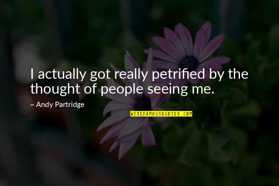 Letter By Maxine Kumin Quotes By Andy Partridge: I actually got really petrified by the thought Letter By Maxine Kumin Quotes By Andy Partridge: I actually got really petrified by the thought