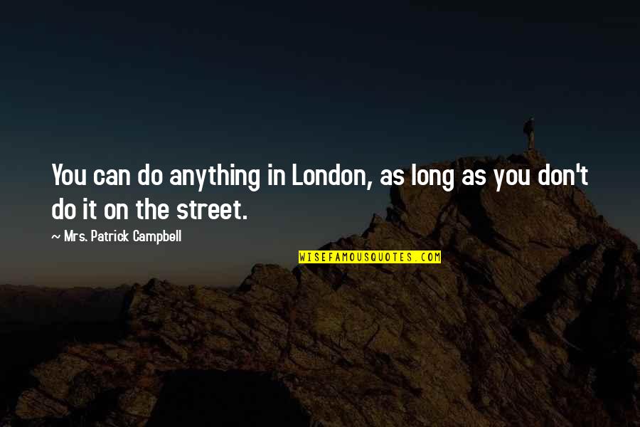 Letter By Maxine Kumin Quotes By Mrs. Patrick Campbell: You can do anything in London, as long Letter By Maxine Kumin Quotes By Mrs. Patrick Campbell: You can do anything in London, as long