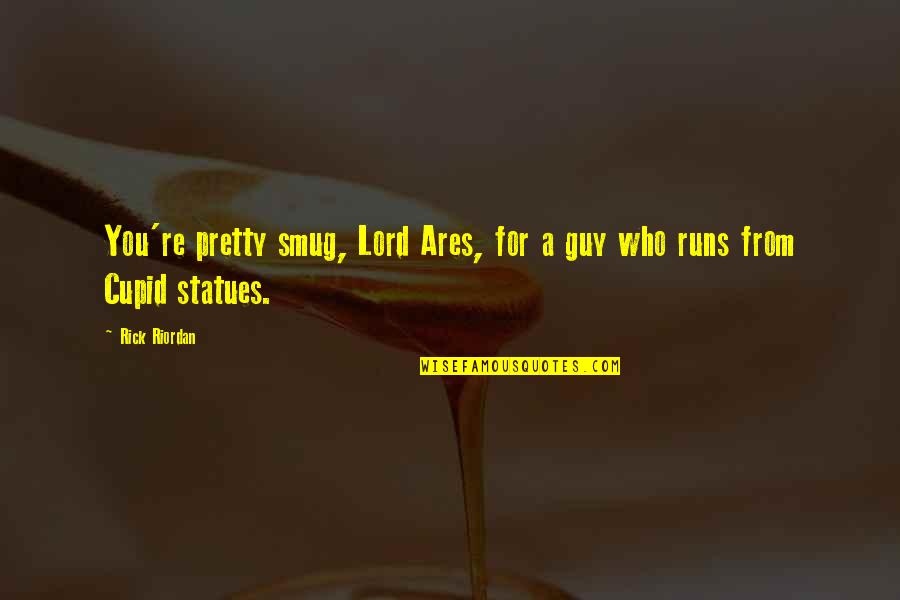 Letter Encouraging Maturity Quotes By Rick Riordan: You're pretty smug, Lord Ares, for a guy