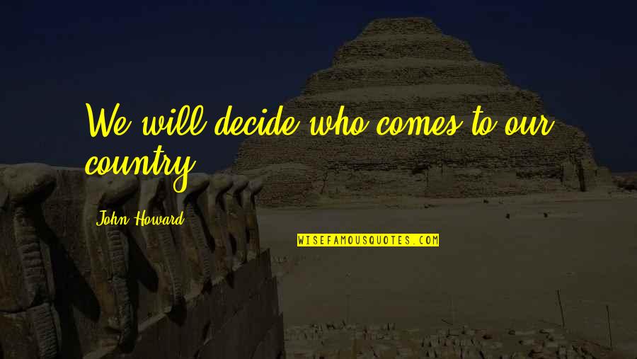 Letter For Unsuccessful Quote Quotes By John Howard: We will decide who comes to our country. Letter For Unsuccessful Quote Quotes By John Howard: We will decide who comes to our country.