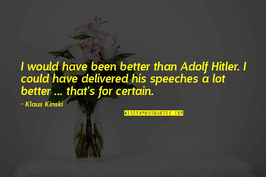 Letter From A Stoic Quotes By Klaus Kinski: I would have been better than Adolf Hitler. Letter From A Stoic Quotes By Klaus Kinski: I would have been better than Adolf Hitler.