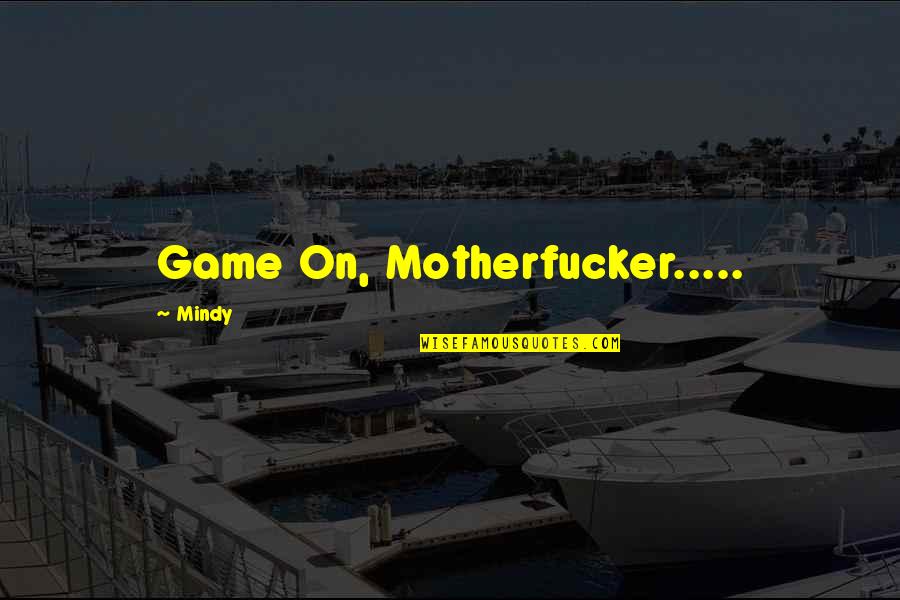 Letter From An Unknown Woman Memorable Quotes By Mindy: Game On, Motherfucker..... Letter From An Unknown Woman Memorable Quotes By Mindy: Game On, Motherfucker.....