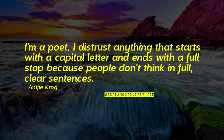 Letter I Quotes By Antjie Krog: I'm a poet. I distrust anything that starts