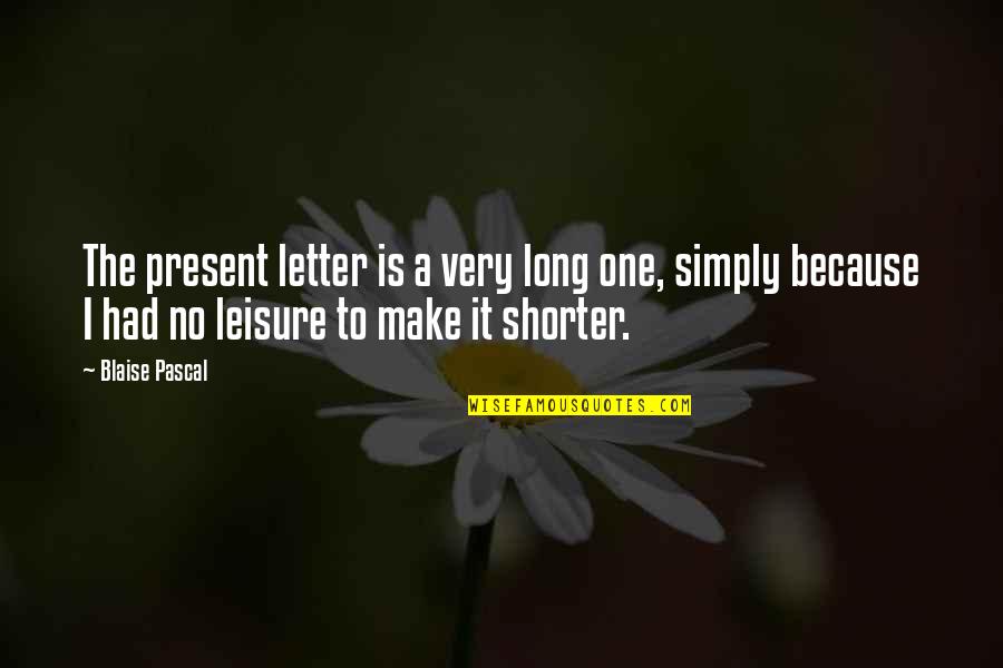 Letter I Quotes By Blaise Pascal: The present letter is a very long one,