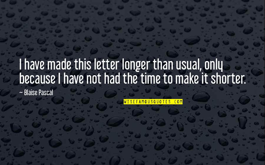 Letter I Quotes By Blaise Pascal: I have made this letter longer than usual,