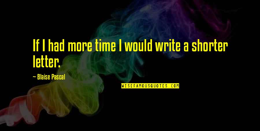 Letter I Quotes By Blaise Pascal: If I had more time I would write