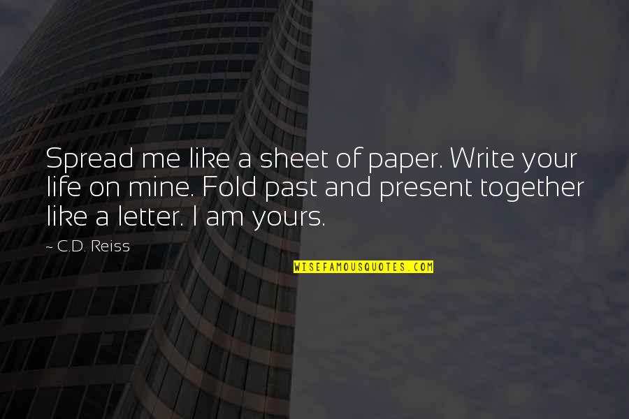 Letter I Quotes By C.D. Reiss: Spread me like a sheet of paper. Write