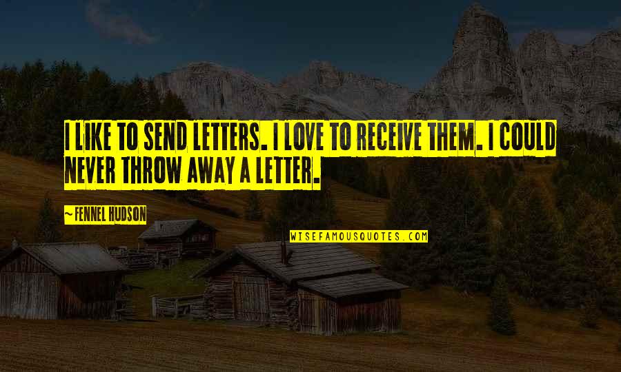Letter I Quotes By Fennel Hudson: I like to send letters. I love to
