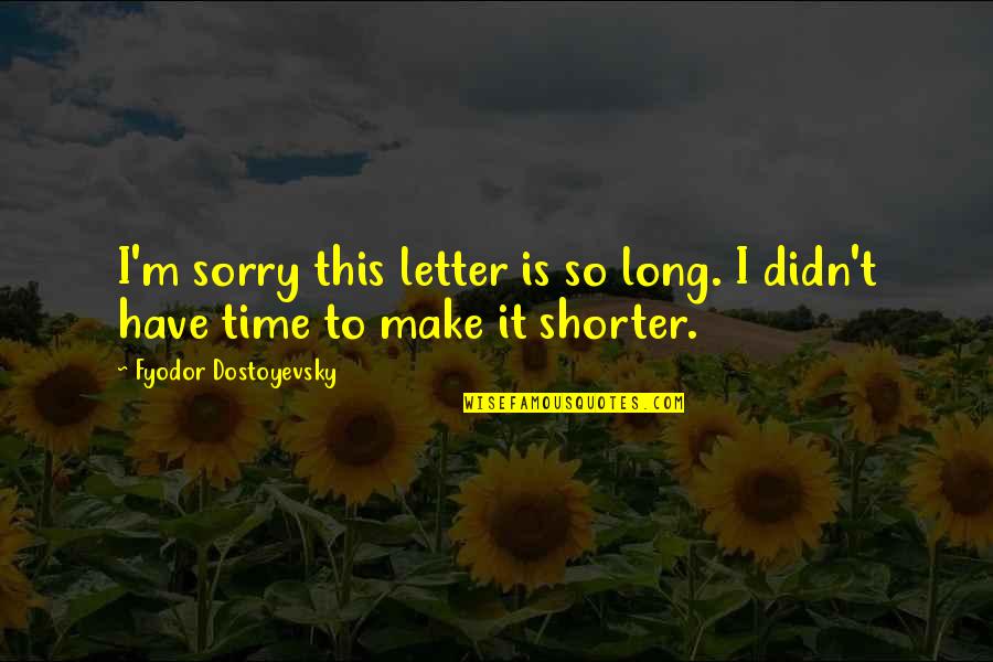 Letter I Quotes By Fyodor Dostoyevsky: I'm sorry this letter is so long. I