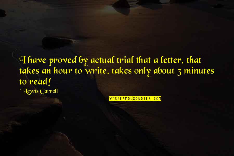 Letter I Quotes By Lewis Carroll: I have proved by actual trial that a