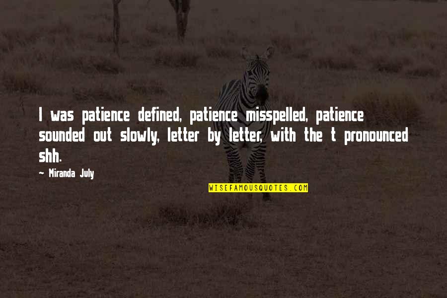 Letter I Quotes By Miranda July: I was patience defined, patience misspelled, patience sounded
