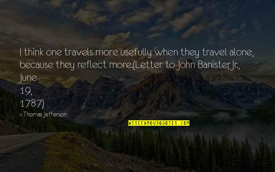 Letter I Quotes By Thomas Jefferson: I think one travels more usefully when they