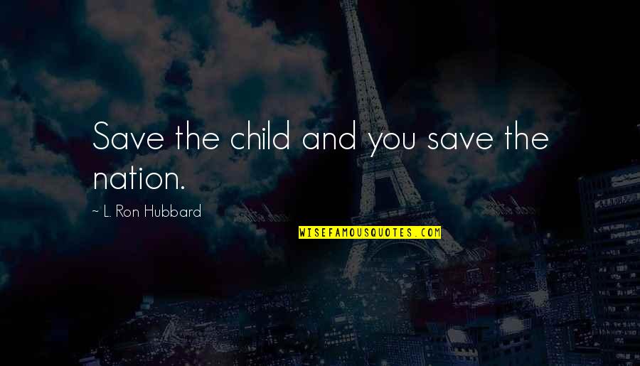Letter In A Bottle Quotes By L. Ron Hubbard: Save the child and you save the nation.