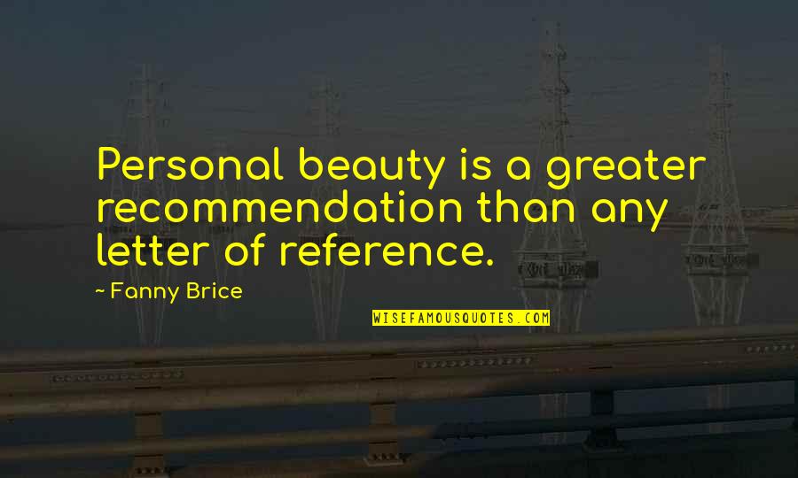 Letter Of Recommendation Quotes By Fanny Brice: Personal beauty is a greater recommendation than any