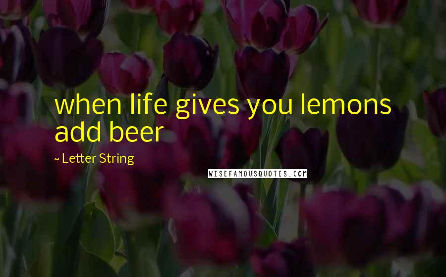 Letter String quotes: when life gives you lemons add beer