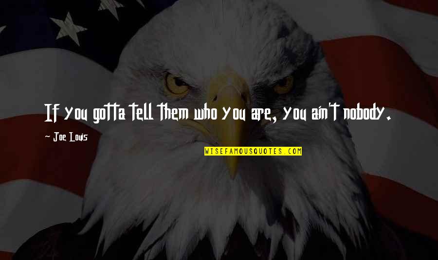 Letter To A Demon Quotes By Joe Louis: If you gotta tell them who you are,