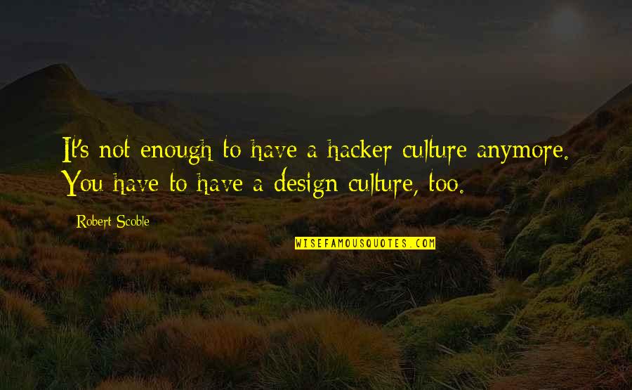 Letter To A Hostage Quotes By Robert Scoble: It's not enough to have a hacker culture