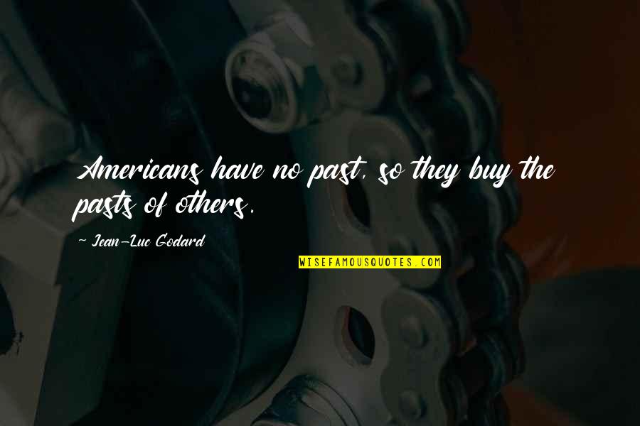 Letter To Heaven Quotes By Jean-Luc Godard: Americans have no past, so they buy the Letter To Heaven Quotes By Jean-Luc Godard: Americans have no past, so they buy the