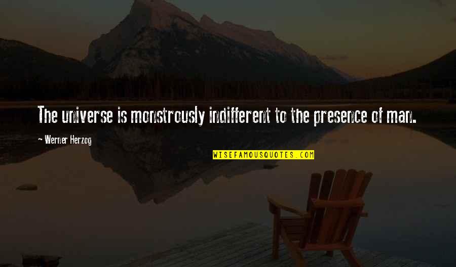 Letter To Heaven Quotes By Werner Herzog: The universe is monstrously indifferent to the presence Letter To Heaven Quotes By Werner Herzog: The universe is monstrously indifferent to the presence