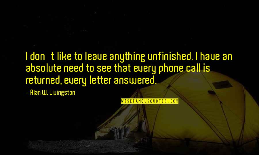Letter W Quotes By Alan W. Livingston: I don't like to leave anything unfinished. I