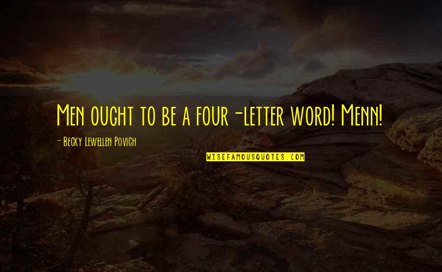 Letter W Quotes By Becky Lewellen Povich: Men ought to be a four-letter word! Menn!